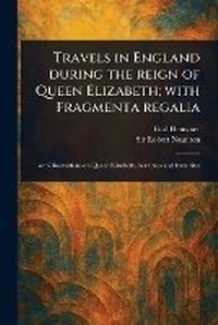Abbildung von: Travels in England During the Reign of Queen Elizabeth; With Fragmenta Regalia - Anson Street Press