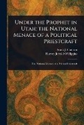 Cover: Under the Prophet in Utah; the National Menace of a Political Priestcraft - Anson Street Press