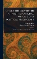Cover: Under the Prophet in Utah; the National Menace of a Political Priestcraft - Anson Street Press