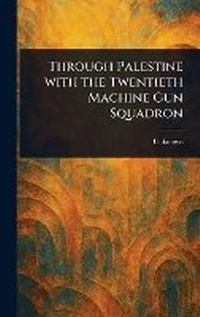 Abbildung von: Through Palestine With the Twentieth Machine Gun Squadron - Anson Street Press