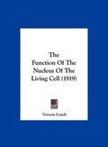 Cover: The Function of the Nucleus of the Living Cell (1919) - Kessinger Publishing