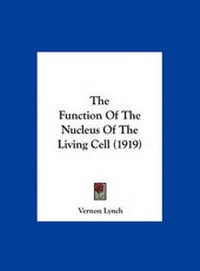Enlarge image Cover: The Function of the Nucleus of the Living Cell (1919) - Kessinger Publishing