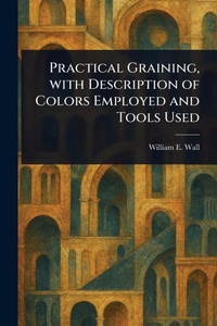 Abbildung von: Practical Graining, With Description of Colors Employed and Tools Used - Anson Street Press