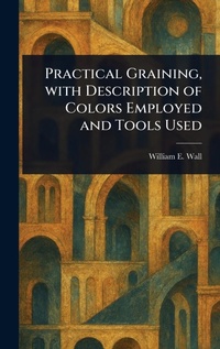 Abbildung von: Practical Graining, With Description of Colors Employed and Tools Used - Anson Street Press