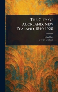 Abbildung von: The City of Auckland, New Zealand, 1840-1920 - Anson Street Press