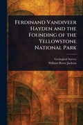 Cover: Ferdinand Vandiveer Hayden and the Founding of the Yellowstone National Park - Anson Street Press