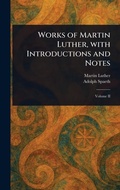 Cover: Works of Martin Luther, With Introductions and Notes - Anson Street Press
