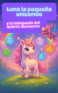 Cover: Luna, la Peque&ntilde;a Unicornio y la B&uacute;squeda del Quinto Elemento - Nicholas Terpstra