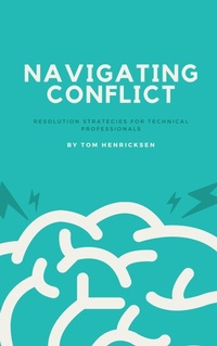 Enlarge image Cover: Navigating Conflict: Resolution Strategies for Technical Professionals - Tom Henricksen