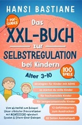 Cover: Das Xxl-Buch zur Selbstregulation bei Kindern |  Vom Wutanfall Zum Ruhepol: Unser St&auml;rkster Praxisratgeber Mit Montessori-Weisheit, Spielen & Eltern-Kind-Dialogen (Alter 3-10) - HANSI BASTIANE