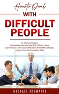 Cover: How to Deal With Difficult People: An Ultimate Guide to Successfully Cope and Deal With Difficult People (Learn How to Communicate Effectively With Difficult People, Improve Your Communication Skills) - Gupta Jyoti