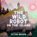 Cover: The Wild Robot on the Island - Little, Brown Books for Young Readers