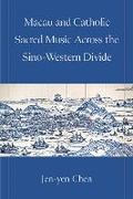 Cover: Macau and Catholic Sacred Music Across the Sino-Western Divide - The University of Michigan Press