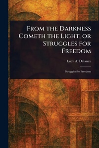Abbildung von: From the Darkness Cometh the Light, or Struggles for Freedom - Anson Street Press