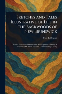 Abbildung von: Sketches and Tales Illustrative of Life in the Backwoods of New Brunswick - Anson Street Press