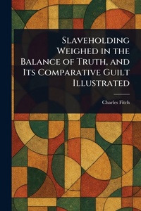 Abbildung von: Slaveholding Weighed in the Balance of Truth, and Its Comparative Guilt Illustrated - Anson Street Press