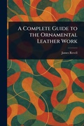 Cover: A Complete Guide to the Ornamental Leather Work - Anson Street Press