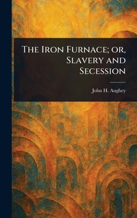 Abbildung von: The Iron Furnace; or, Slavery and Secession - Anson Street Press