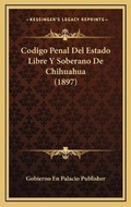 Bild: Codigo Penal Del Estado Libre Y Soberano De Chihuahua (1897) - Kessinger Publishing