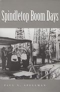 Cover: Spindletop Boom Days Volume 9 - Texas A & M University Press
