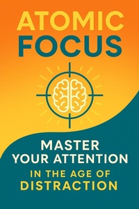 Abbildung von: Atomic Focus: Master Your Attention in the Age of Distraction - Moh Yusuf