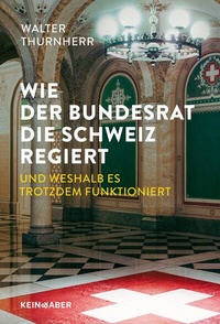 Abbildung von: Wie der Bundesrat die Schweiz regiert und weshalb es trotzdem funktioniert - Kein & Aber