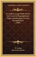 Cover: W. Jordans Ausgewahlte Stucke Aus Cicero In Biographischer Folge Anmerkungen Fur Den Schulgebrauch (1908) - Kessinger Publishing