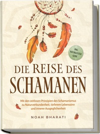 Abbildung von: Die Reise des Schamanen: Mit den zeitlosen Prinzipien des Schamanismus zu Naturverbundenheit, tieferem Lebenssinn und innerer Ausgeglichenheit - inkl. Naturgeister Guide - Edition Lunerion