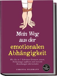 Abbildung von: Mein Weg aus der emotionalen Abhängigkeit: Wie Sie in 7 Schritten Grenzen setzen, Verlustangst auflösen und toxische Beziehungen überwinden - inkl. 30-Tage-Unabhängigkeits-Challenge - Edition Lunerion