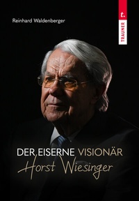 Abbildung von: Der eiserne Visionär Horst Wiesinger - Trauner Verlag