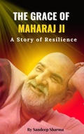Cover: THE GRACE OF MAHARAJ JI - A Story of Resilience - Sandeep Sharma