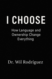 Abbildung von: I CHOOSE: How Language and Ownership Change Everything - Dr. Wil Rodriguez