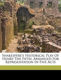 Cover: Shakespere's Historical Play of Henry the Fifth, Arranged for Representation in Five Acts - Nabu Press