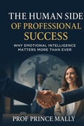 Cover: The Human Side of Professional Success :Why Emotional Intelligence Matters More Than Ever - Prof Prince MALLY