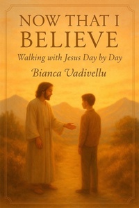 Abbildung von: Now That I Believe:  Walking with Jesus Day by Day - Bianca Vadivellu