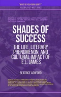 Cover: Shades Of Success: The Life, Literary Phenomenon, And Cultural Impact Of E.L. James (What Do You Know?) - Global East-West Ltd
