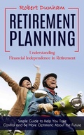 Cover: Retirement Planning: Understanding Financial Independence in Retirement (Simple Guide to Help You Take Control and Be More Optimistic About the Future) - Griffeth Mark