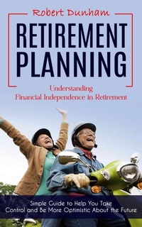 Abbildung von: Retirement Planning: Understanding Financial Independence in Retirement (Simple Guide to Help You Take Control and Be More Optimistic About the Future) - Griffeth Mark