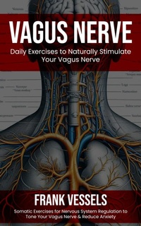 Abbildung von: Vagus Nerve: Daily Exercises to Naturally Stimulate Your Vagus Nerve (Somatic Exercises for Nervous System Regulation to Tone Your Vagus Nerve & Reduce Anxiety) - Goyal Urmila