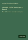 Cover: Catalogue g&eacute;n&eacute;ral des manuscrits fran&ccedil;ais - Antigonos Verlag
