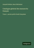 Cover: Catalogue g&eacute;n&eacute;ral des manuscrits fran&ccedil;ais - Antigonos Verlag