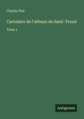 Cover: Cartulaire de l'abbaye de Saint-Trond - Antigonos Verlag