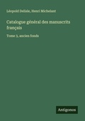 Cover: Catalogue g&eacute;n&eacute;ral des manuscrits fran&ccedil;ais - Antigonos Verlag