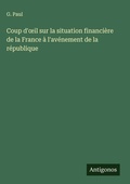 Cover: Coup d'oeil sur la situation financiere de la France a l'avenement de la republique - Antigonos Verlag