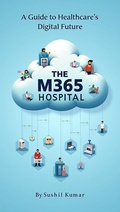 Cover: The M365 Hospital: A Guide to Healthcare's Digital Future - Sushil Kumar