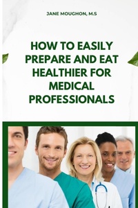Abbildung von: How to Easily Prepare and Eat Healthier for Medical Professionals - Jane Moughon