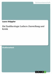 Abbildung von: Die Tauftheologie Luthers. Darstellung und Kritik - GRIN Verlag