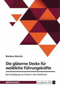 Abbildung von: Die gläserne Decke für weibliche Führungskräfte. Benachteiligung von Frauen in der Arbeitswelt - GRIN Verlag