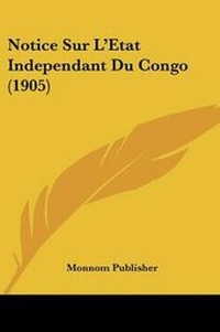 Abbildung von: Notice Sur L'Etat Independant Du Congo (1905) - Kessinger Publishing