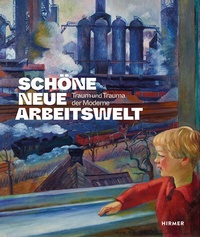 Abbildung von: Schöne neue Arbeitswelt - Traum und Trauma der Moderne - Hirmer